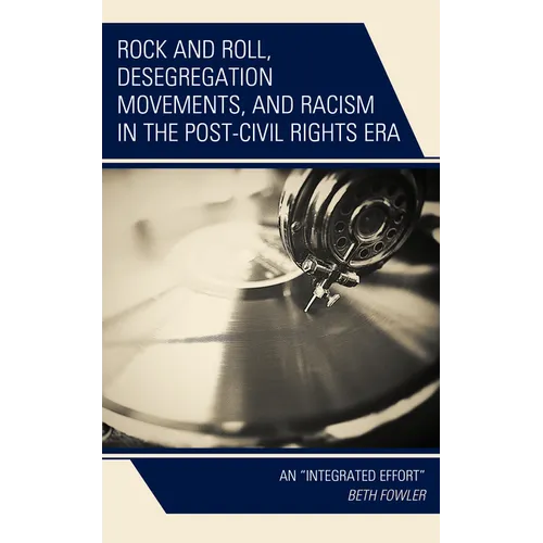 Rock and Roll, Desegregation Movements, and Racism in the Post-Civil Rights Era: An "Integrated Effort" - Paperback