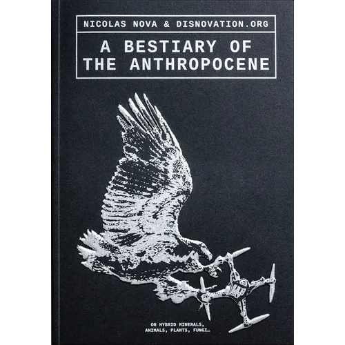 A Bestiary of the Anthropocene: Hybrid Plants, Animals, Minerals, Fungi, and Other Specimens - Paperback