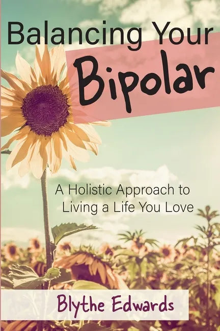 Balancing Your Bipolar: A Holistic Approach to Living a Life You Love - Paperback