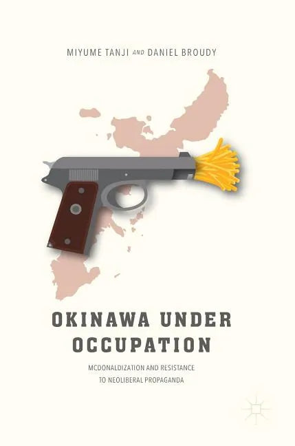 Okinawa Under Occupation: McDonaldization and Resistance to Neoliberal Propaganda - Hardcover