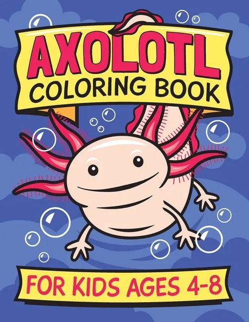 Axolotl Coloring Book for Kids Ages 4-8: Fun children's art book for boys and girls. All skill levels. Also with simple drawing exercises. - Paperback