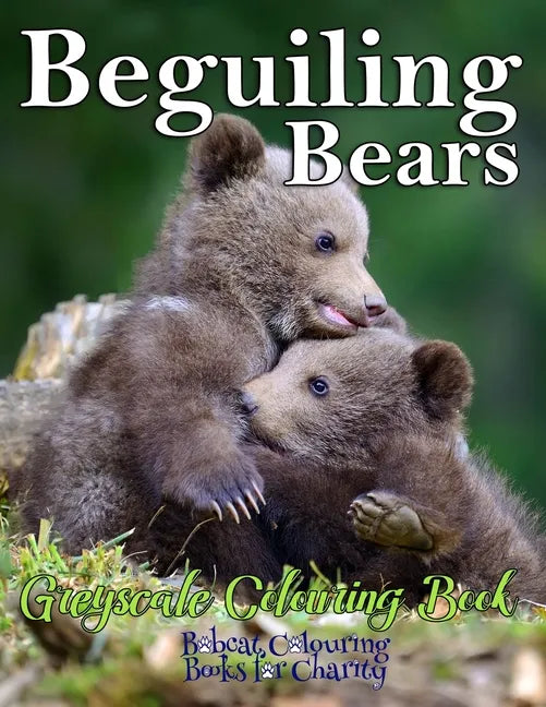 Beguiling Bears Greyscale Colouring Book: Bobcat Colouring Books for Charity 30 greyscale colouring pages for all ages - Paperback