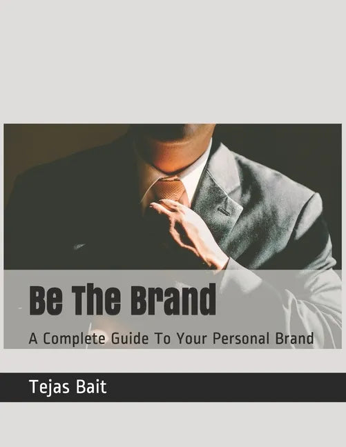 Be The Brand: A Complete Guide To Your Personal Brand - Paperback