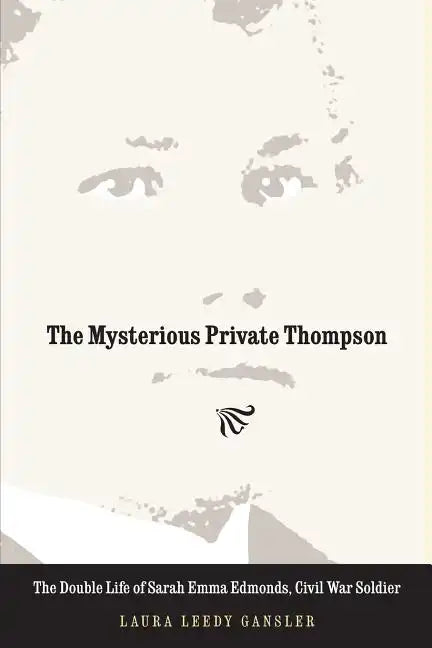 The Mysterious Private Thompson: The Double Life of Sarah Emma Edmonds, Civil War Soldier - Paperback