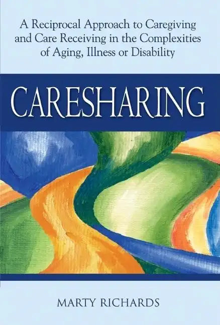 Caresharing: A Reciprocal Approach to Caregiving and Care Receiving in the Complexities of Aging, Illness or Disability - Hardcover