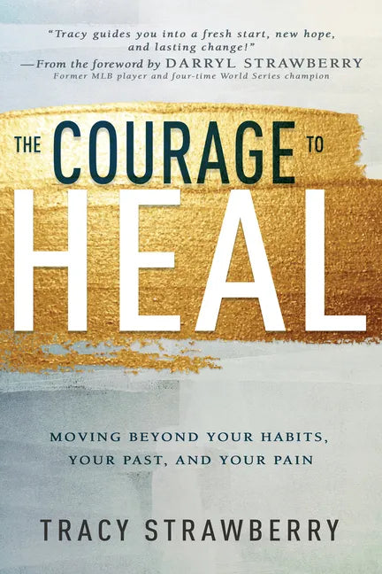 The Courage to Heal: Moving Beyond Your Habits, Your Past, and Your Pain - Paperback