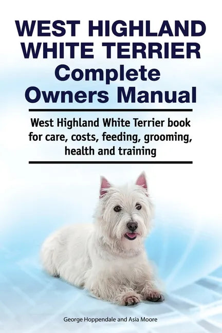 West Highland White Terrier Complete Owners Manual. West Highland White Terrier book for care, costs, feeding, grooming, health and training. - Paperback
