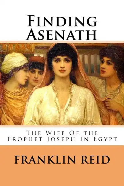 Finding Asenath: The Wife of the Prophet Joseph in Egypt - Paperback