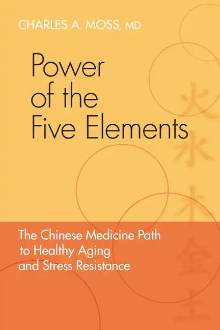 Power of the Five Elements: The Chinese Medicine Path to Healthy Aging and Stress Resistance - Paperback