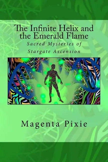 The Infinite Helix and the Emerald Flame: Sacred Mysteries of Stargate Ascension - Paperback