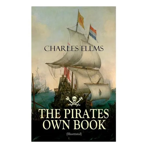 THE PIRATES OWN BOOK (Illustrated): Authentic Narratives of the Most Celebrated Sea Robbers - Paperback