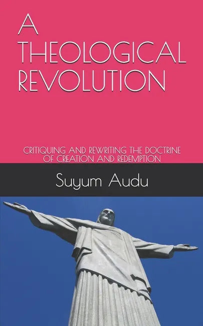 A Theological Revolution: Critiquing and Rewriting the Doctrine of Creation and Redemption - Paperback