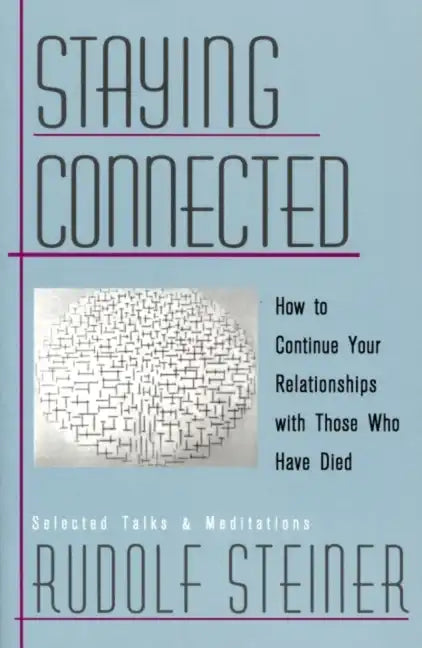 Staying Connected: How to Continue Your Relationships with Those Who Have Died - Paperback