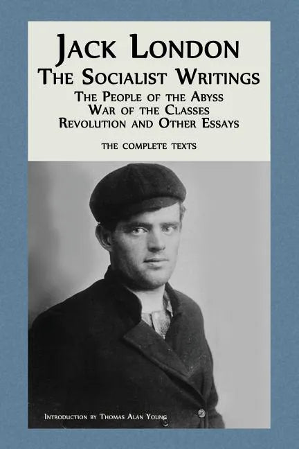 Jack London: The Socialist Writings: The People of the Abyss, War of the Classes, Revolution and Other Essays - Paperback