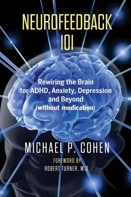 Neurofeedback 101: Rewiring the Brain for ADHD, Anxiety, Depression and Beyond (without medication) - Paperback