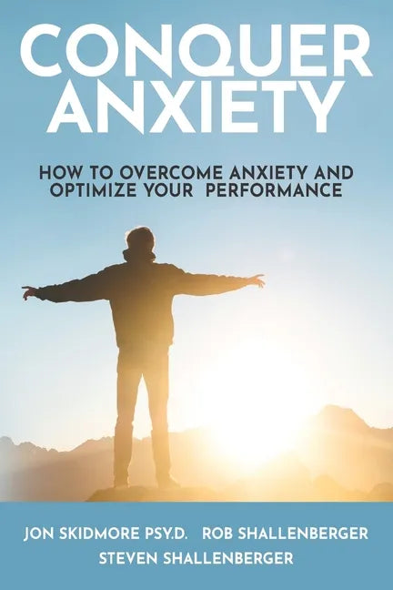 Conquer Anxiety: How to Overcome Anxiety and Optimize Your Performance - Paperback
