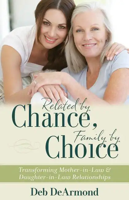 Related by Chance, Family by Choice: Transforming Mother-In-Law and Daughter-In-Law Relationships - Paperback