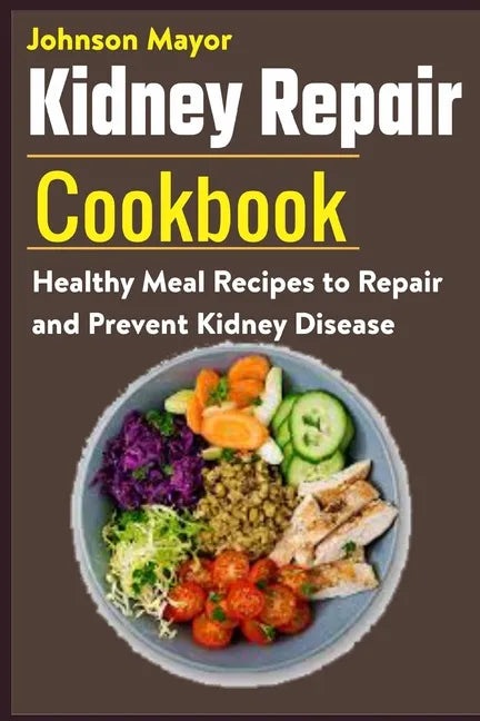 Kidney Repair Cookbook: Healthy Meal Recipes to Repair and Prevent Kidney Disease - Paperback