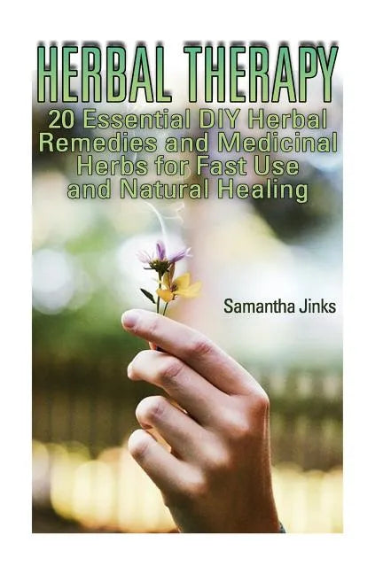 Herbal Therapy: 20 Essential DIY Herbal Remedies and Medicinal Herbs for Fast Use and Natural Healing - Paperback