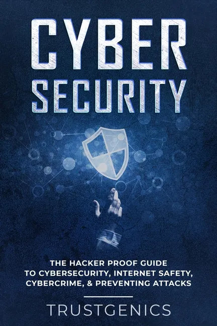 Cybersecurity: The Hacker Proof Guide To Cybersecurity, Internet Safety, Cybercrime, & Preventing Attacks - Paperback