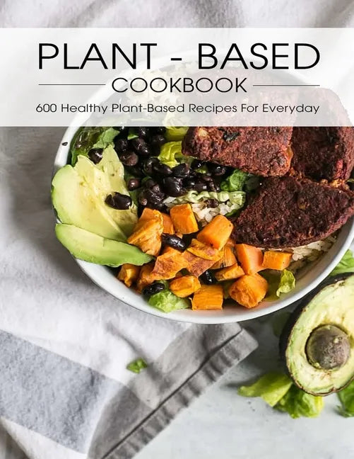 Plant - Based Cookbook: 600 Healthy Plant-Based Recipes For Everyday - Paperback