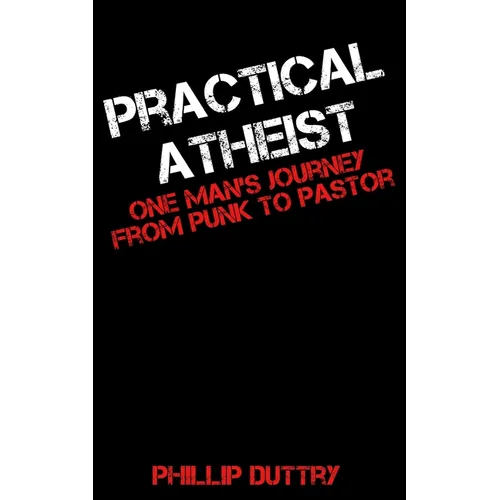 Practical Atheist: One Man's Journey from Punk to Pastor - Paperback