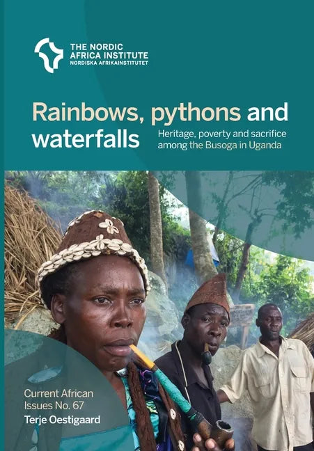 Rainbows, pythons and waterfalls: Heritage, poverty and sacrifice among the Busoga in Uganda - Paperback