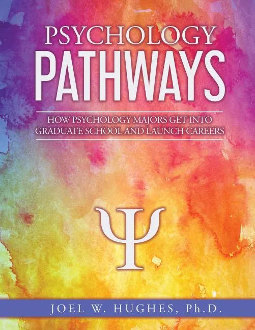 Psychology Pathways: How Psychology Majors Get Into Graduate School and Launch Careers - Paperback