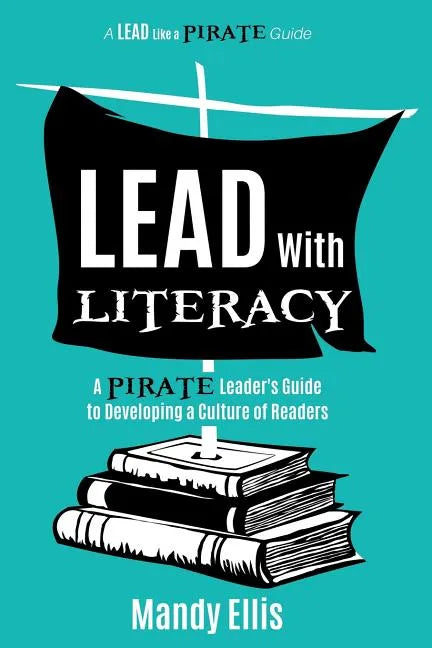 Lead with Literacy: A Pirate Leader's Guide to Developing a Culture of Readers - Paperback