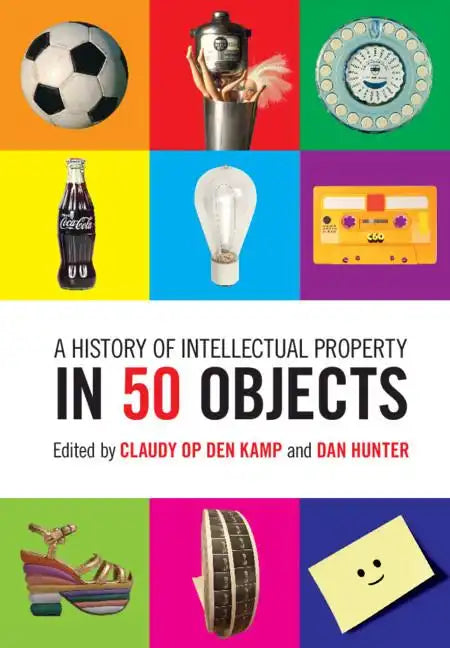 A History of Intellectual Property in 50 Objects - Hardcover