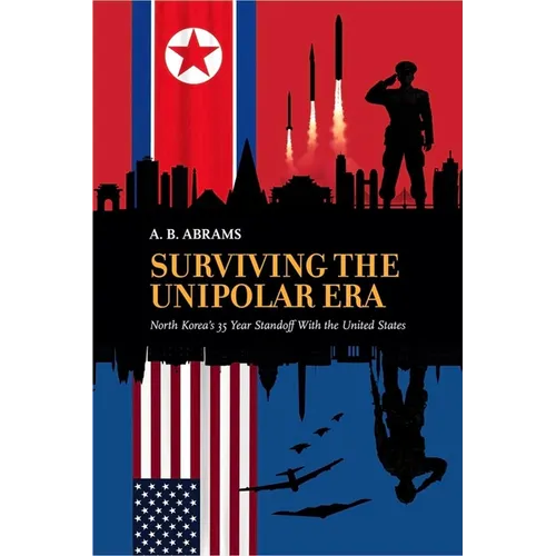Surviving the Unipolar Era: North Korea's 35 Year Standoff with the United States - Paperback