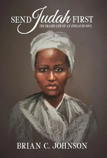 Send Judah First: The Erased Life of an Enslaved Soul - Hardcover