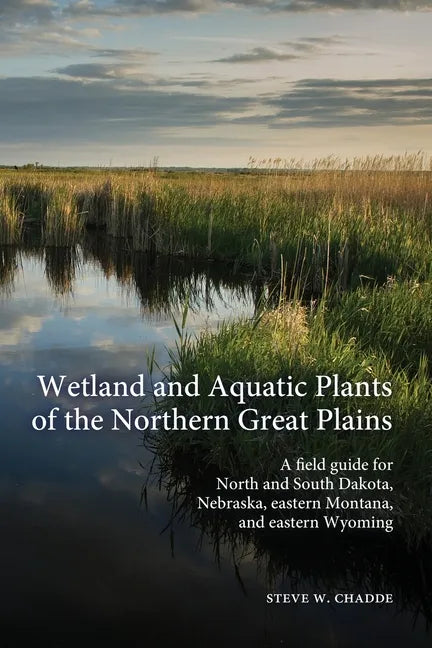 Wetland and Aquatic Plants of the Northern Great Plains: A field guide for North and South Dakota, Nebraska, eastern Montana and eastern Wyoming - Paperback