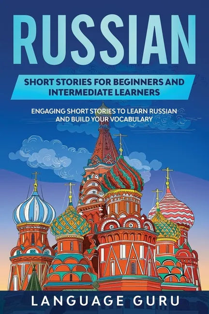 Russian Short Stories for Beginners and Intermediate Learners: Engaging Short Stories to Learn Russian and Build Your Vocabulary - Paperback