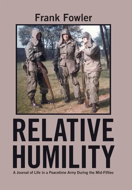 Relative Humility: A Journal of Life in a Peacetime Army During the Mid-Fifties - Hardcover