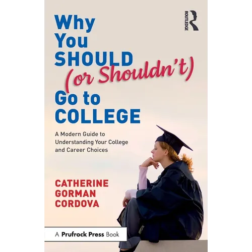 Why You Should (or Shouldn't) Go to College: A Modern Guide for Understanding Your College and Career Choices - Paperback