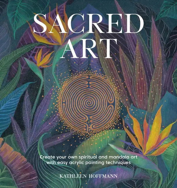 Sacred Art: Create Your Own Spiritual and Mandala Art with Easy Acrylic Painting Techniques - Paperback