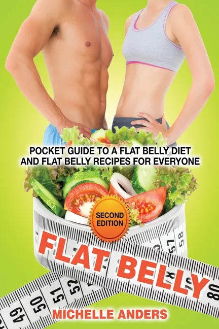 Flat Belly [Second Edition]: Pocket Guide to a Flat Belly Diet and Flat Belly Recipes for Everyone - Paperback