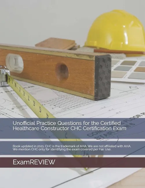 Unofficial Practice Questions for the Certified Healthcare Constructor CHC Certification Exam - Paperback