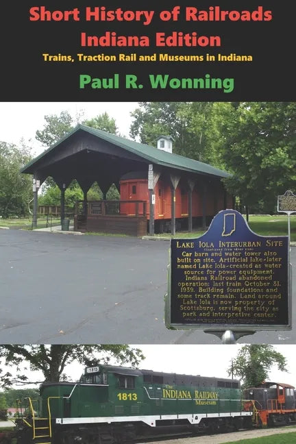 Short History of Railroads- Indiana Edition: Trains, Traction Rail and Museums in Indiana - Paperback