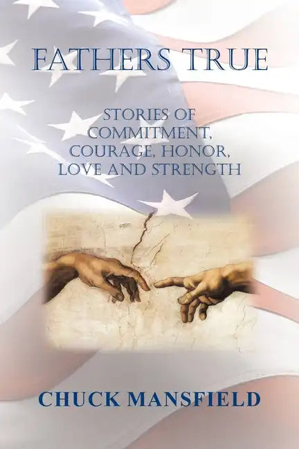 Fathers True: Stories of Commitment, Courage, Honor, Love and Strength - Paperback