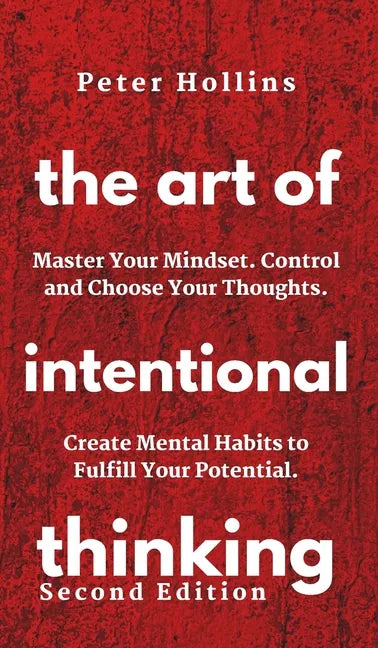 The Art of Intentional Thinking: Master Your Mindset. Control and Choose Your Thoughts. Create Mental Habits to Fulfill Your Potential - Hardcover