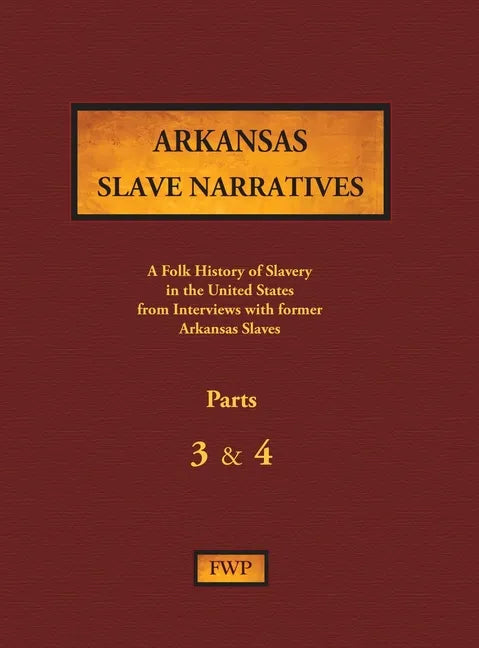 Arkansas Slave Narratives - Parts 3 & 4: A Folk History of Slavery in the United States from Interviews with Former Slaves - Hardcover