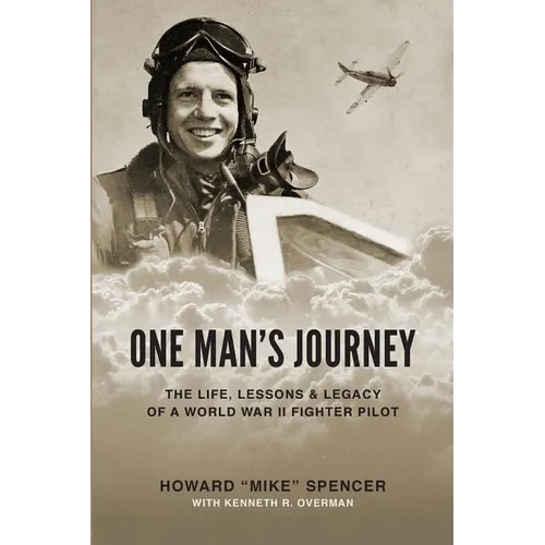 One Man's Journey: The Life, Lessons & Legacy of a World War II Fighter Pilot - Paperback