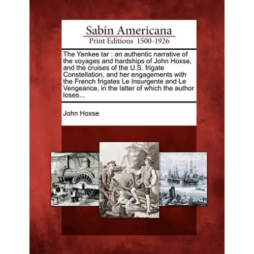 The Yankee Tar: An Authentic Narrative of the Voyages and Hardships of John Hoxse, and the Cruises of the U.S. Frigate Constellation, - Paperback