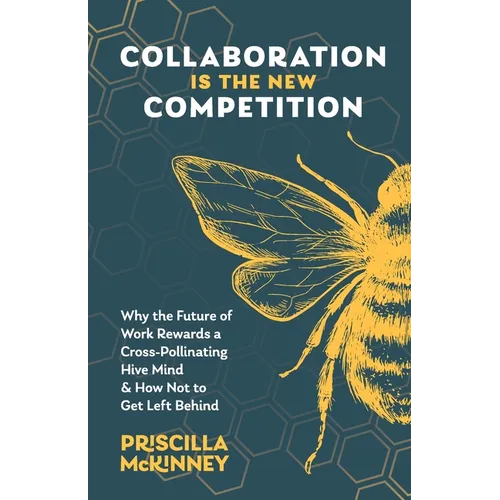 Collaboration Is the New Competition: Why the Future of Work Rewards a Cross-Pollinating Hive Mind & How Not to Get Left Behind - Paperback