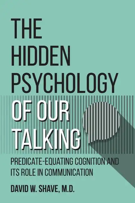 The Hidden Psychology of Our Talking: Predicate-Equating Cognition and its Role in Communication - Paperback