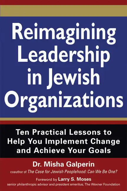Reimagining Leadership in Jewish Organizations: Ten Practical Lessons to Help You Implement Change and Achieve Your Goals - Paperback