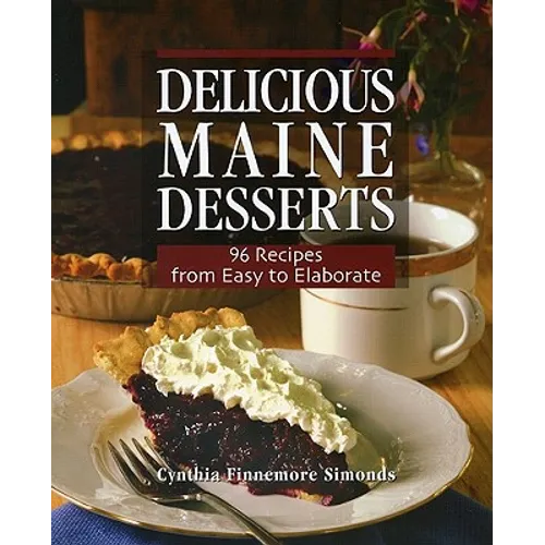 Delicious Maine Desserts: 108 Recipes, from Easy to Elaborate - Paperback