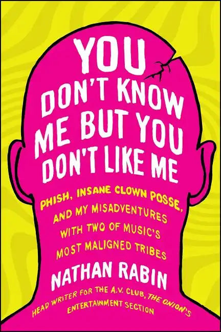 You Don't Know Me But You Don't Like Me: Phish, Insane Clown Posse, and My Misadventures with Two of Music's Most Maligned Tribes - Paperback